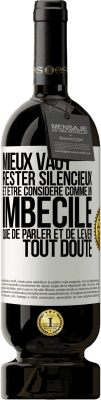 49,95 € Envoi gratuit | Vin rouge Édition Premium MBS® Réserve Mieux vaut rester silencieux et être considéré comme un imbécile que de parler et de lever tout doute Étiquette Blanche. Étiquette personnalisable Réserve 12 Mois Récolte 2015 Tempranillo