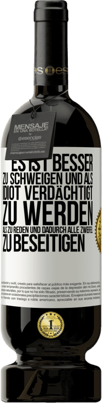 49,95 € Kostenloser Versand | Rotwein Premium Ausgabe MBS® Reserve Es ist besser zu schweigen und als Idiot verdächtigt zu werden, als zu reden und dadurch alle Zweifel zu beseitigen Weißes Etikett. Anpassbares Etikett Reserve 12 Monate Ernte 2015 Tempranillo