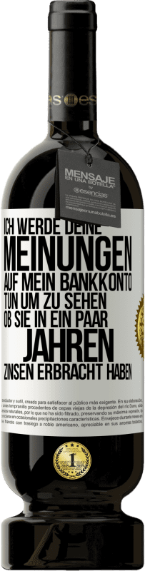 49,95 € Kostenloser Versand | Rotwein Premium Ausgabe MBS® Reserve Ich werde deine Meinungen auf mein Bankkonto tun, um zu sehen, ob sie in ein paar Jahren Zinsen erbracht haben Weißes Etikett. Anpassbares Etikett Reserve 12 Monate Ernte 2015 Tempranillo