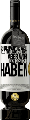 49,95 € Kostenloser Versand | Rotwein Premium Ausgabe MBS® Reserve Ich behaupte nicht, viele Freunde zu haben, aber wohl, den Besten zu haben Weißes Etikett. Anpassbares Etikett Reserve 12 Monate Ernte 2015 Tempranillo