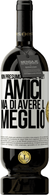 49,95 € Spedizione Gratuita | Vino rosso Edizione Premium MBS® Riserva Non presumo di avere molti amici, ma di avere il meglio Etichetta Bianca. Etichetta personalizzabile Riserva 12 Mesi Raccogliere 2014 Tempranillo