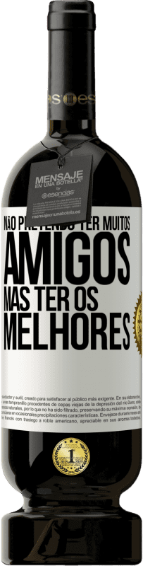 49,95 € Envio grátis | Vinho tinto Edição Premium MBS® Reserva Não pretendo ter muitos amigos, mas ter os melhores Etiqueta Branca. Etiqueta personalizável Reserva 12 Meses Colheita 2016 Tempranillo