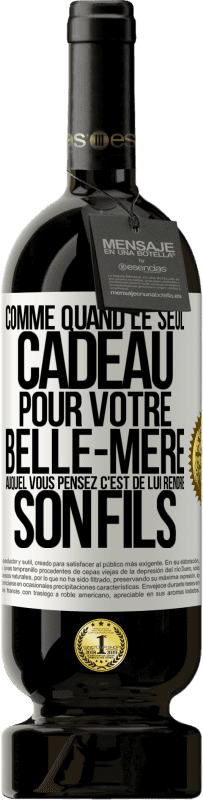 49,95 € Envoi gratuit | Vin rouge Édition Premium MBS® Réserve Comme quand le seul cadeau pour votre belle-mère auquel vous pensez c'est de lui rendre son fils Étiquette Blanche. Étiquette personnalisable Réserve 12 Mois Récolte 2015 Tempranillo