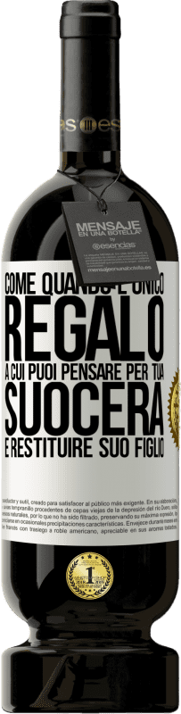 49,95 € Spedizione Gratuita | Vino rosso Edizione Premium MBS® Riserva Come quando l'unico regalo a cui puoi pensare per tua suocera è restituire suo figlio Etichetta Bianca. Etichetta personalizzabile Riserva 12 Mesi Raccogliere 2015 Tempranillo