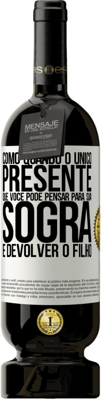 49,95 € Envio grátis | Vinho tinto Edição Premium MBS® Reserva Como quando o único presente que você pode pensar para sua sogra é devolver o filho Etiqueta Branca. Etiqueta personalizável Reserva 12 Meses Colheita 2015 Tempranillo