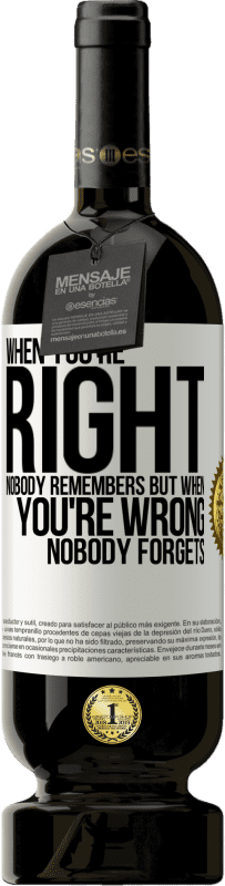 49,95 € Free Shipping | Red Wine Premium Edition MBS® Reserve When you're right, nobody remembers, but when you're wrong, nobody forgets White Label. Customizable label Reserve 12 Months Harvest 2015 Tempranillo