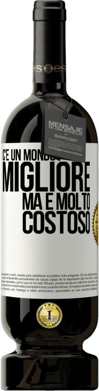 49,95 € Spedizione Gratuita | Vino rosso Edizione Premium MBS® Riserva C'è un mondo migliore, ma è molto costoso Etichetta Bianca. Etichetta personalizzabile Riserva 12 Mesi Raccogliere 2015 Tempranillo