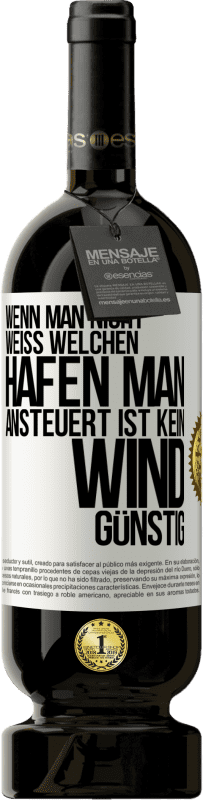 49,95 € Kostenloser Versand | Rotwein Premium Ausgabe MBS® Reserve Wenn man nicht weiß, welchen Hafen man ansteuert, ist kein Wind günstig Weißes Etikett. Anpassbares Etikett Reserve 12 Monate Ernte 2015 Tempranillo