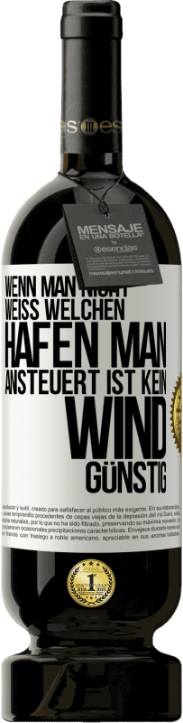 49,95 € Kostenloser Versand | Rotwein Premium Ausgabe MBS® Reserve Wenn man nicht weiß, welchen Hafen man ansteuert, ist kein Wind günstig Weißes Etikett. Anpassbares Etikett Reserve 12 Monate Ernte 2016 Tempranillo