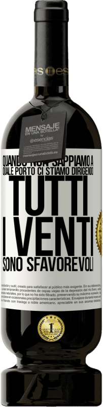 49,95 € Spedizione Gratuita | Vino rosso Edizione Premium MBS® Riserva Quando non sappiamo a quale porto ci stiamo dirigendo, tutti i venti sono sfavorevoli Etichetta Bianca. Etichetta personalizzabile Riserva 12 Mesi Raccogliere 2015 Tempranillo