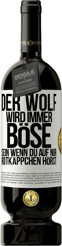 49,95 € Kostenloser Versand | Rotwein Premium Ausgabe MBS® Reserve Der Wolf wird immer böse sein, wenn du auf nur Rotkäppchen hörst Weißes Etikett. Anpassbares Etikett Reserve 12 Monate Ernte 2015 Tempranillo