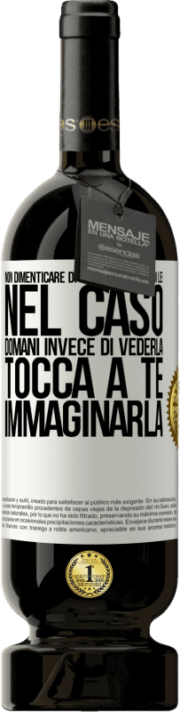 49,95 € Spedizione Gratuita | Vino rosso Edizione Premium MBS® Riserva Non dimenticare di prenderti cura di lei, nel caso domani invece di vederla, tocca a te immaginarla Etichetta Bianca. Etichetta personalizzabile Riserva 12 Mesi Raccogliere 2015 Tempranillo