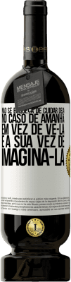 49,95 € Envio grátis | Vinho tinto Edição Premium MBS® Reserva Não se esqueça de cuidar dela, no caso de amanhã, em vez de vê-la, é a sua vez de imaginá-la Etiqueta Branca. Etiqueta personalizável Reserva 12 Meses Colheita 2015 Tempranillo