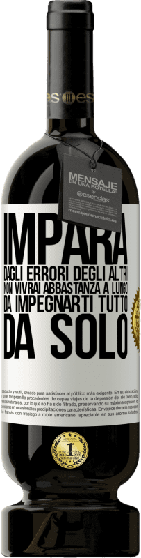 49,95 € Spedizione Gratuita | Vino rosso Edizione Premium MBS® Riserva Impara dagli errori degli altri, non vivrai abbastanza a lungo da impegnarti tutto da solo Etichetta Bianca. Etichetta personalizzabile Riserva 12 Mesi Raccogliere 2015 Tempranillo