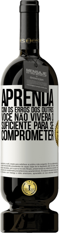 49,95 € Envio grátis | Vinho tinto Edição Premium MBS® Reserva Aprenda com os erros dos outros, você não viverá o suficiente para se comprometer Etiqueta Branca. Etiqueta personalizável Reserva 12 Meses Colheita 2015 Tempranillo