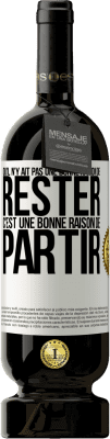 49,95 € Envoi gratuit | Vin rouge Édition Premium MBS® Réserve Qu'il n'y ait pas une bonne raison de rester c'est une bonne raison de partir Étiquette Blanche. Étiquette personnalisable Réserve 12 Mois Récolte 2015 Tempranillo