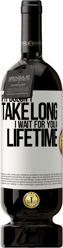 49,95 € 送料無料 | 赤ワイン プレミアム版 MBS® 予約する それが長くかからない場合、私は一生あなたを待っています ホワイトラベル. カスタマイズ可能なラベル 予約する 12 月 収穫 2016 Tempranillo