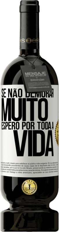 49,95 € Envio grátis | Vinho tinto Edição Premium MBS® Reserva Se não demorar muito, espero por toda a vida Etiqueta Branca. Etiqueta personalizável Reserva 12 Meses Colheita 2015 Tempranillo