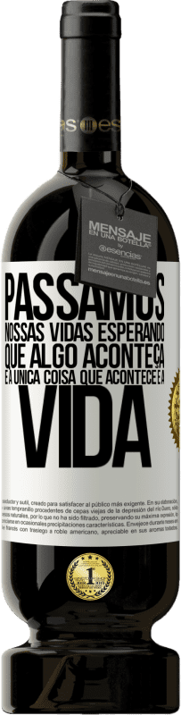 49,95 € Envio grátis | Vinho tinto Edição Premium MBS® Reserva Passamos nossas vidas esperando que algo aconteça, e a única coisa que acontece é a vida Etiqueta Branca. Etiqueta personalizável Reserva 12 Meses Colheita 2015 Tempranillo