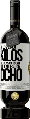 49,95 € Envío gratis | Vino Tinto Edición Premium MBS® Reserva De los cinco kilos que pensaba bajar, sólo me faltan ocho Etiqueta Blanca. Etiqueta personalizable Reserva 12 Meses Cosecha 2014 Tempranillo