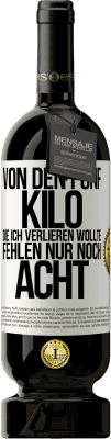 49,95 € Kostenloser Versand | Rotwein Premium Ausgabe MBS® Reserve Von den fünf Kilo, die ich verlieren wollte, fehlen nur noch acht Weißes Etikett. Anpassbares Etikett Reserve 12 Monate Ernte 2015 Tempranillo