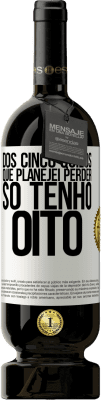 49,95 € Envio grátis | Vinho tinto Edição Premium MBS® Reserva Dos cinco quilos que planejei perder, só tenho oito Etiqueta Branca. Etiqueta personalizável Reserva 12 Meses Colheita 2016 Tempranillo