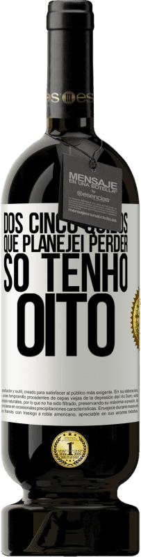 49,95 € Envio grátis | Vinho tinto Edição Premium MBS® Reserva Dos cinco quilos que planejei perder, só tenho oito Etiqueta Branca. Etiqueta personalizável Reserva 12 Meses Colheita 2016 Tempranillo