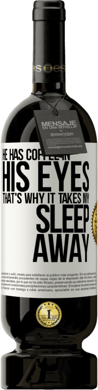 49,95 € 送料無料 | 赤ワイン プレミアム版 MBS® 予約する 彼は目の中にコーヒーを持っているので、それは私の睡眠を奪います ホワイトラベル. カスタマイズ可能なラベル 予約する 12 月 収穫 2016 Tempranillo