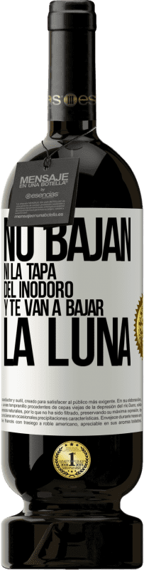 49,95 € Envío gratis | Vino Tinto Edición Premium MBS® Reserva No bajan ni la tapa del inodoro y te van a bajar la luna Etiqueta Blanca. Etiqueta personalizable Reserva 12 Meses Cosecha 2015 Tempranillo