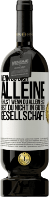 49,95 € Kostenloser Versand | Rotwein Premium Ausgabe MBS® Reserve Wenn du dich alleine fühlst, wenn du allein bist, bist du nicht in guter Gesellschaft Weißes Etikett. Anpassbares Etikett Reserve 12 Monate Ernte 2016 Tempranillo