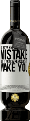 49,95 € 送料無料 | 赤ワイン プレミアム版 MBS® 予約する 私はあなたが間違いだといつも知っていましたが、あなたを作ることは喜びでした ホワイトラベル. カスタマイズ可能なラベル 予約する 12 月 収穫 2016 Tempranillo