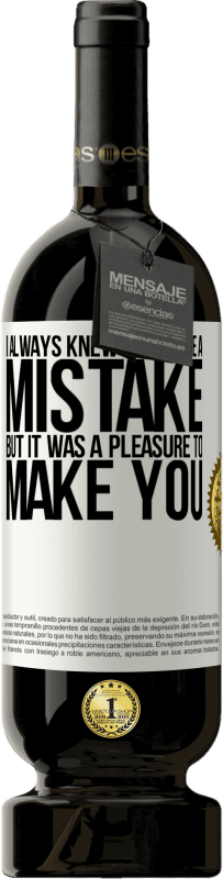 49,95 € 送料無料 | 赤ワイン プレミアム版 MBS® 予約する 私はあなたが間違いだといつも知っていましたが、あなたを作ることは喜びでした ホワイトラベル. カスタマイズ可能なラベル 予約する 12 月 収穫 2016 Tempranillo
