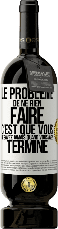 49,95 € Envoi gratuit | Vin rouge Édition Premium MBS® Réserve Le problème de ne rien faire c'est que vous ne savez jamais quand vous avez terminé Étiquette Blanche. Étiquette personnalisable Réserve 12 Mois Récolte 2015 Tempranillo