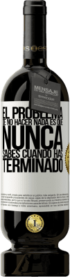 49,95 € Envío gratis | Vino Tinto Edición Premium MBS® Reserva El problema de no hacer nada es que nunca sabes cuando has terminado Etiqueta Blanca. Etiqueta personalizable Reserva 12 Meses Cosecha 2015 Tempranillo