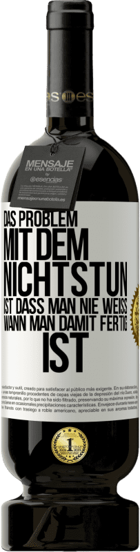 49,95 € Kostenloser Versand | Rotwein Premium Ausgabe MBS® Reserve Das Problem mit dem Nichtstun ist, dass man nie weiß, wann man damit fertig ist Weißes Etikett. Anpassbares Etikett Reserve 12 Monate Ernte 2015 Tempranillo