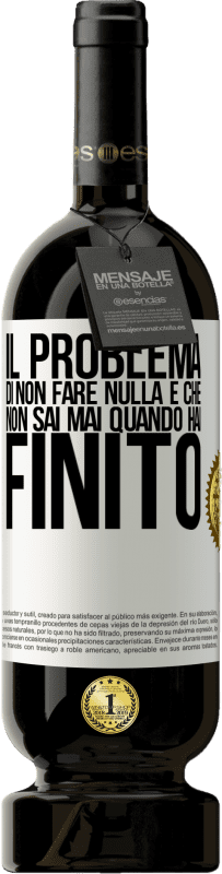 49,95 € Spedizione Gratuita | Vino rosso Edizione Premium MBS® Riserva Il problema di non fare nulla è che non sai mai quando hai finito Etichetta Bianca. Etichetta personalizzabile Riserva 12 Mesi Raccogliere 2015 Tempranillo