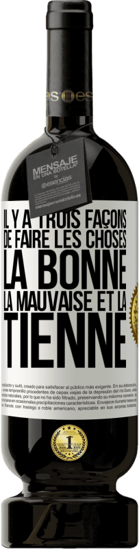 49,95 € Envoi gratuit | Vin rouge Édition Premium MBS® Réserve Il y a trois façons de faire les choses: la bonne, la mauvaise et la tienne Étiquette Blanche. Étiquette personnalisable Réserve 12 Mois Récolte 2015 Tempranillo