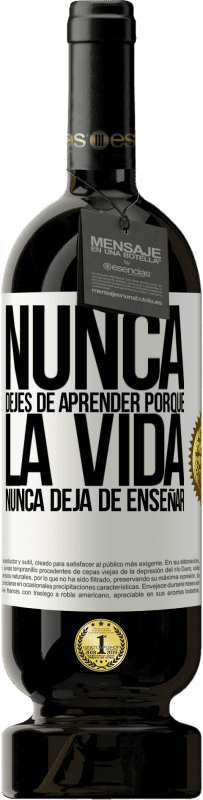 49,95 € Envío gratis | Vino Tinto Edición Premium MBS® Reserva Nunca dejes de aprender porque la vida nunca deja de enseñar Etiqueta Blanca. Etiqueta personalizable Reserva 12 Meses Cosecha 2015 Tempranillo