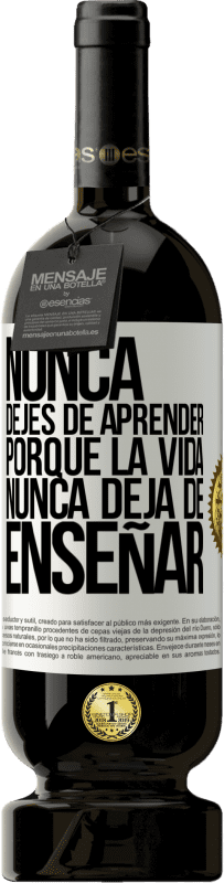 49,95 € Envío gratis | Vino Tinto Edición Premium MBS® Reserva Nunca dejes de aprender porque la vida nunca deja de enseñar Etiqueta Blanca. Etiqueta personalizable Reserva 12 Meses Cosecha 2015 Tempranillo