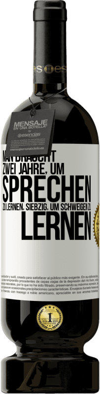 49,95 € Kostenloser Versand | Rotwein Premium Ausgabe MBS® Reserve Man braucht zwei Jahre, um sprechen zu lernen, siebzig, um schweigen zu lernen Weißes Etikett. Anpassbares Etikett Reserve 12 Monate Ernte 2015 Tempranillo