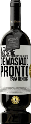 49,95 € Envío gratis | Vino Tinto Edición Premium MBS® Reserva Mi edad es algo entre… Demasiado tarde para empezar de nuevo y… demasiado pronto para rendirse Etiqueta Blanca. Etiqueta personalizable Reserva 12 Meses Cosecha 2015 Tempranillo