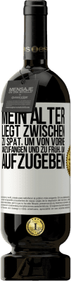 49,95 € Kostenloser Versand | Rotwein Premium Ausgabe MBS® Reserve Mein Alter liegt zwischen ... zu spät, um von vorne anzufangen und zu früh, um aufzugeben Weißes Etikett. Anpassbares Etikett Reserve 12 Monate Ernte 2015 Tempranillo