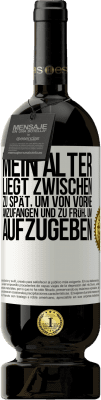 49,95 € Kostenloser Versand | Rotwein Premium Ausgabe MBS® Reserve Mein Alter liegt zwischen ... zu spät, um von vorne anzufangen und zu früh, um aufzugeben Weißes Etikett. Anpassbares Etikett Reserve 12 Monate Ernte 2016 Tempranillo