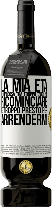 49,95 € Spedizione Gratuita | Vino rosso Edizione Premium MBS® Riserva La mia età è qualcosa tra ... Troppo tardi per ricominciare e ... troppo presto per arrendermi Etichetta Bianca. Etichetta personalizzabile Riserva 12 Mesi Raccogliere 2015 Tempranillo