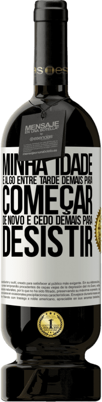 49,95 € Envio grátis | Vinho tinto Edição Premium MBS® Reserva Minha idade é algo entre ... Tarde demais para começar de novo e ... cedo demais para desistir Etiqueta Branca. Etiqueta personalizável Reserva 12 Meses Colheita 2016 Tempranillo