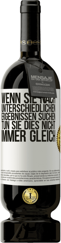 49,95 € Kostenloser Versand | Rotwein Premium Ausgabe MBS® Reserve Wenn du unterschiedliche Ergebnisse erzielen willst, tu nicht immer das Gleiche Weißes Etikett. Anpassbares Etikett Reserve 12 Monate Ernte 2015 Tempranillo