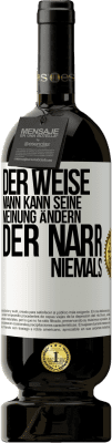 49,95 € Kostenloser Versand | Rotwein Premium Ausgabe MBS® Reserve Der weise Mann kann seine Meinung ändern. Der Narr, niemals Weißes Etikett. Anpassbares Etikett Reserve 12 Monate Ernte 2014 Tempranillo