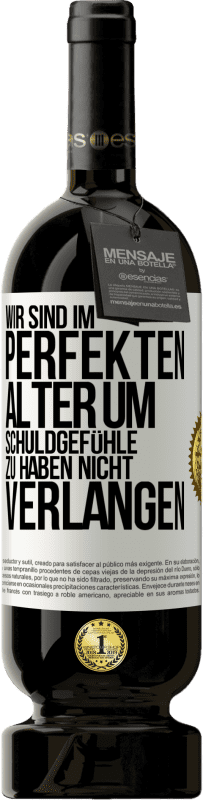 49,95 € Kostenloser Versand | Rotwein Premium Ausgabe MBS® Reserve Wir sind im perfekten Alter, um Schuldgefühle zu haben, nicht Verlangen Weißes Etikett. Anpassbares Etikett Reserve 12 Monate Ernte 2015 Tempranillo