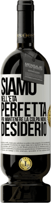 49,95 € Spedizione Gratuita | Vino rosso Edizione Premium MBS® Riserva Siamo nell'età perfetta per mantenere la colpa, non il desiderio Etichetta Bianca. Etichetta personalizzabile Riserva 12 Mesi Raccogliere 2015 Tempranillo