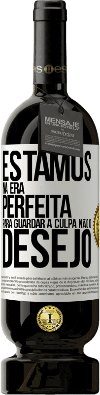 49,95 € Envio grátis | Vinho tinto Edição Premium MBS® Reserva Estamos na era perfeita para guardar a culpa, não o desejo Etiqueta Branca. Etiqueta personalizável Reserva 12 Meses Colheita 2015 Tempranillo